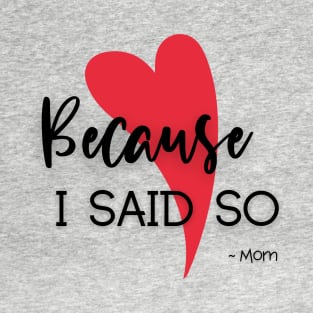 Because I said so T-Shirt